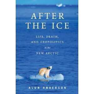   Ice: Life, Death, and Geopolitics in the New Arctic:  Author : Books