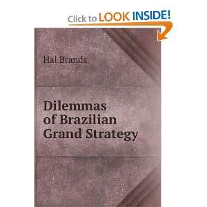  Dilemmas of Brazilian Grand Strategy Hal Brands Books