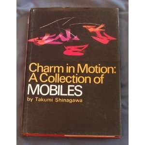  Charm in Motion a Collection of Mobiles Takumi Shinagawa Books