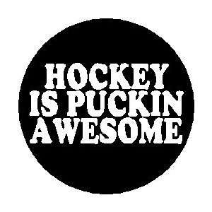 : HOCKEY IS PUCKIN AWESOME 1.25 Pinback Button Badge / Pin ~ Hockey 