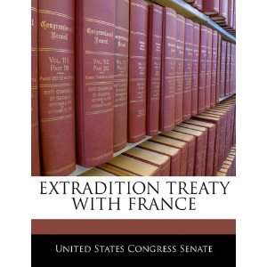  EXTRADITION TREATY WITH FRANCE (9781240384945) United States 