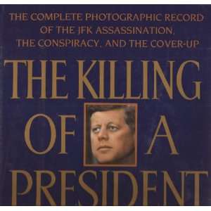 President The Complete Photographic Record of the JFK Assassination 