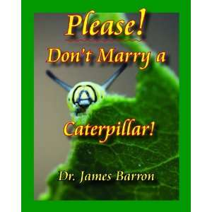    Dont Marry a Caterpillar (9780982305966) Dr. James Barron Books