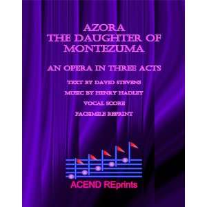  AZORA the Daughter of MONTEZUMA. An Opera in Three Acts 