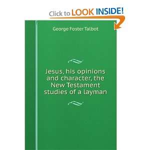 Jesus, his opinions and character, the New Testament studies of a 