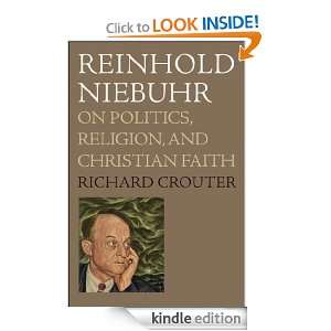 Reinhold Niebuhr : On Politics, Religion, and Christian Faith: Richard 