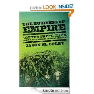 The Business of Empire United Fruit, Race, and U.S. Expansion in 