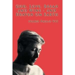  God, Love, Bread and Wine and Heaven on Earth 