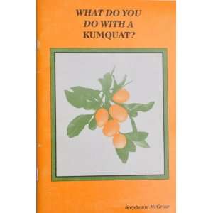 What Do You Do With a Kumquat? Stephanie McGraw  Books