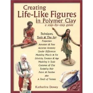  Creating Life Like Figures in Polymer Clay: A Step By Step 