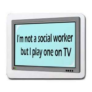 Im not a social worker but I play one on TV Mousepad 