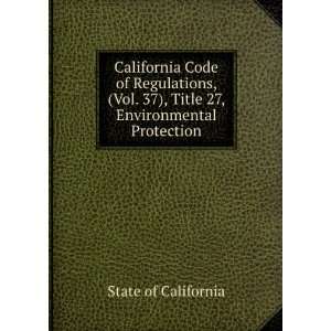 California Code of Regulations, (Vol. 37), Title 27, Environmental 