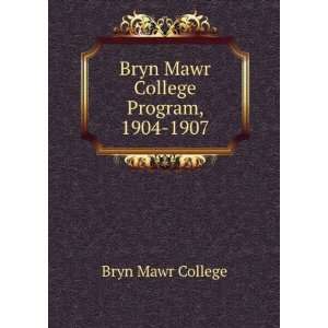    Bryn Mawr College Program, 1904 1907 Bryn Mawr College Books