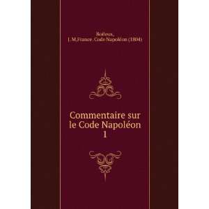  Commentaire sur le Code NapolÃ©on. 1 J. M,France. Code 