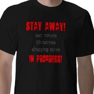 Stay Away Last minute Christmas shopping spree Tee Shirts from Zazzle 