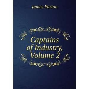  Captains of Industry, Volume 2 James Parton Books