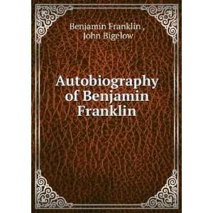   of Benjamin Franklin John Bigelow Benjamin Franklin  Books