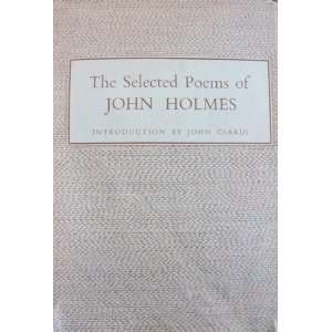 THE SELECTED POEMS OF JOHN HOLMES. Introduction By John Ciardi: John 