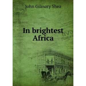  In brightest Africa John Gilmary Shea Books