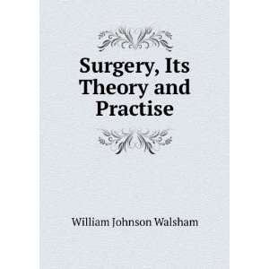  Surgery, Its Theory and Practise William Johnson Walsham Books